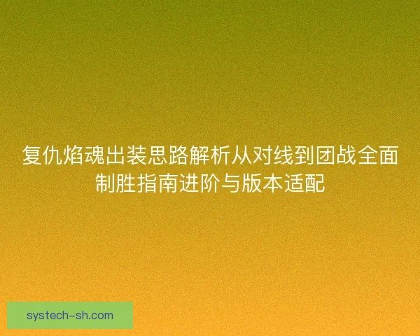 复仇焰魂出装思路解析从对线到团战全面制胜指南进阶与版本适配