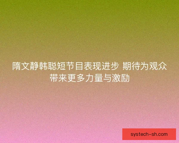 隋文静韩聪短节目表现进步 期待为观众带来更多力量与激励