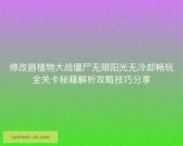 修改器植物大战僵尸无限阳光无冷却畅玩全关卡秘籍解析攻略技巧分享